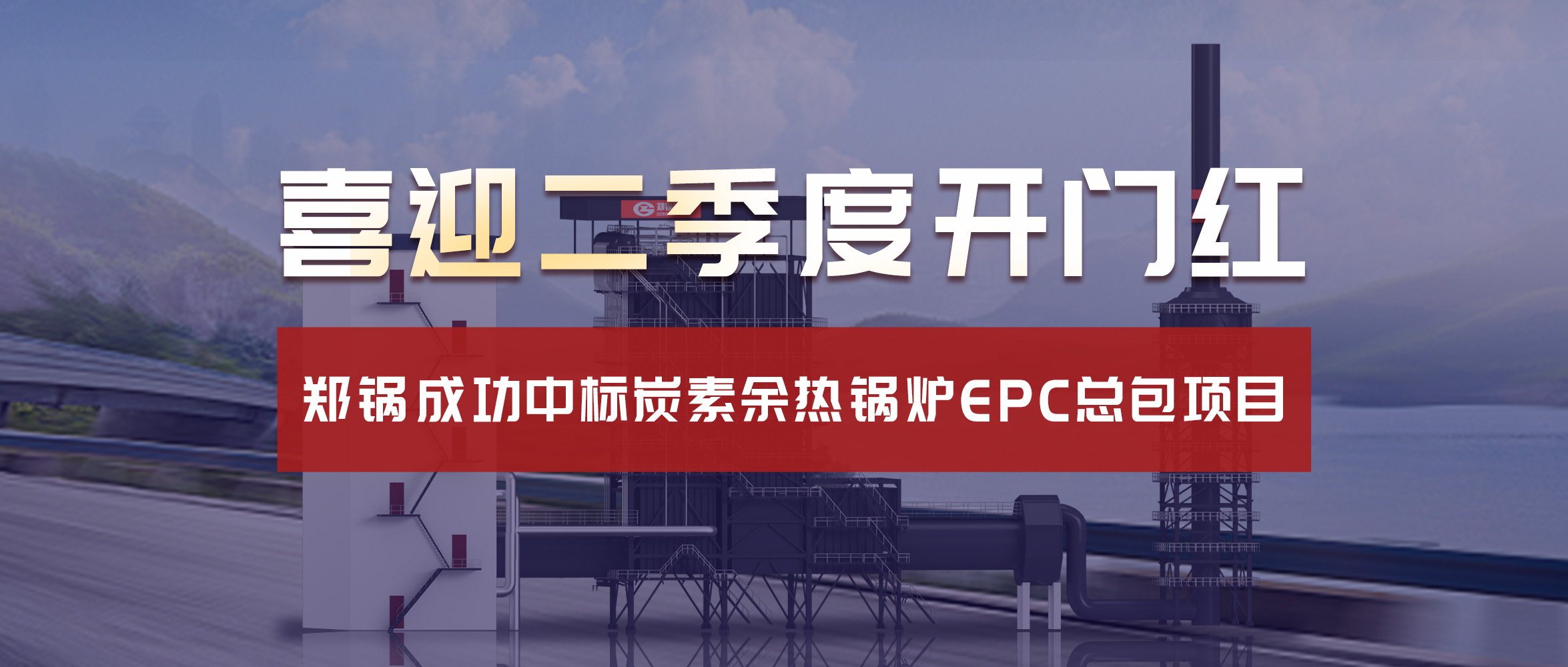 喜迎二季度开门红！环球国际成功中标炭素余热锅炉EPC总包项目